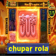 chupar rola